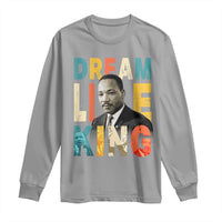 Dream Like King Inspirational MLK Graphic Long Sleeve Shirt Civil Rights Legacy Tribute