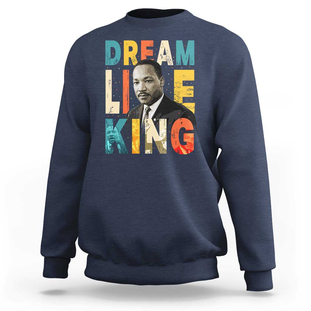 Dream Like King Inspirational MLK Graphic Sweatshirt Civil Rights Legacy Tribute