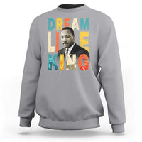 Dream Like King Inspirational MLK Graphic Sweatshirt Civil Rights Legacy Tribute