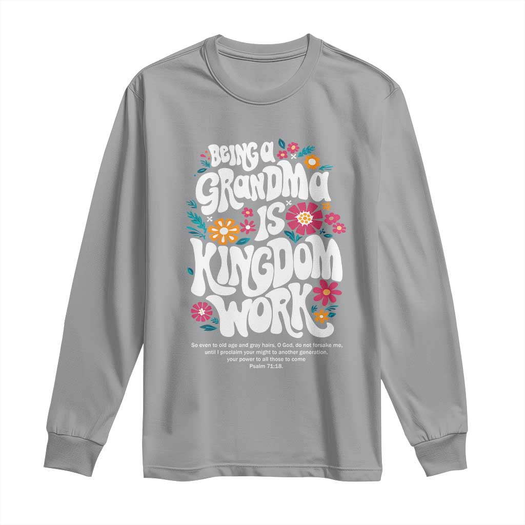 Floral Scripture for Grandmother Long Sleeve Shirt Being a Grandma is Kingdom Work Christian Faith Inpired
