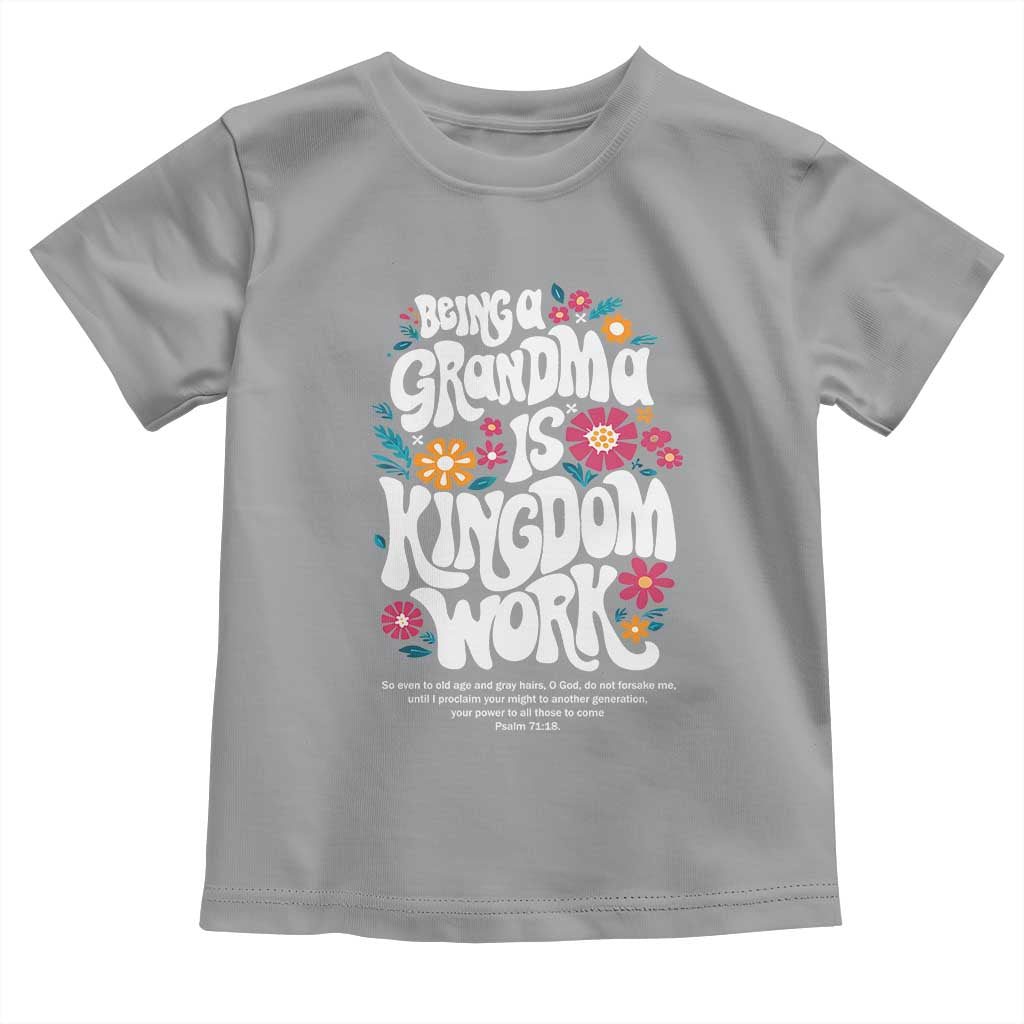 Floral Scripture for Grandmother Toddler T Shirt Being a Grandma is Kingdom Work Christian Faith Inpired