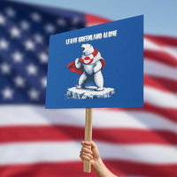 Heroic Polar Bear Leave Greenland Alone Protest Sign Patriotic Island Sovereignty Protest