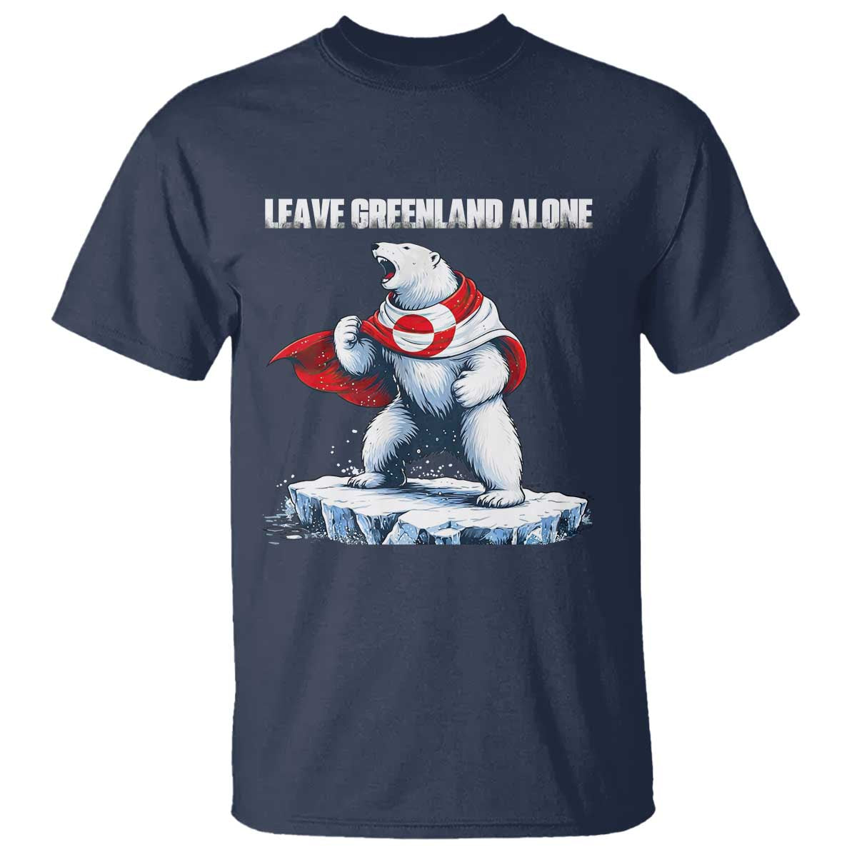 Heroic Polar Bear Leave Greenland Alone T Shirt Patriotic Island Sovereignty Protest