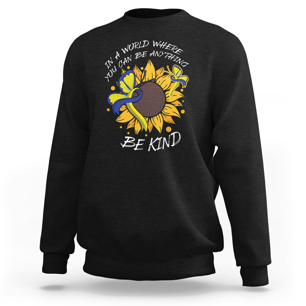 Down Syndrome In A World Where You Can Be Anything Be Kind Blue and Yellow Ribbon Butterfly Sunflower Raise Awareness Inspirational Sweatshirt - Wonder Print Shop