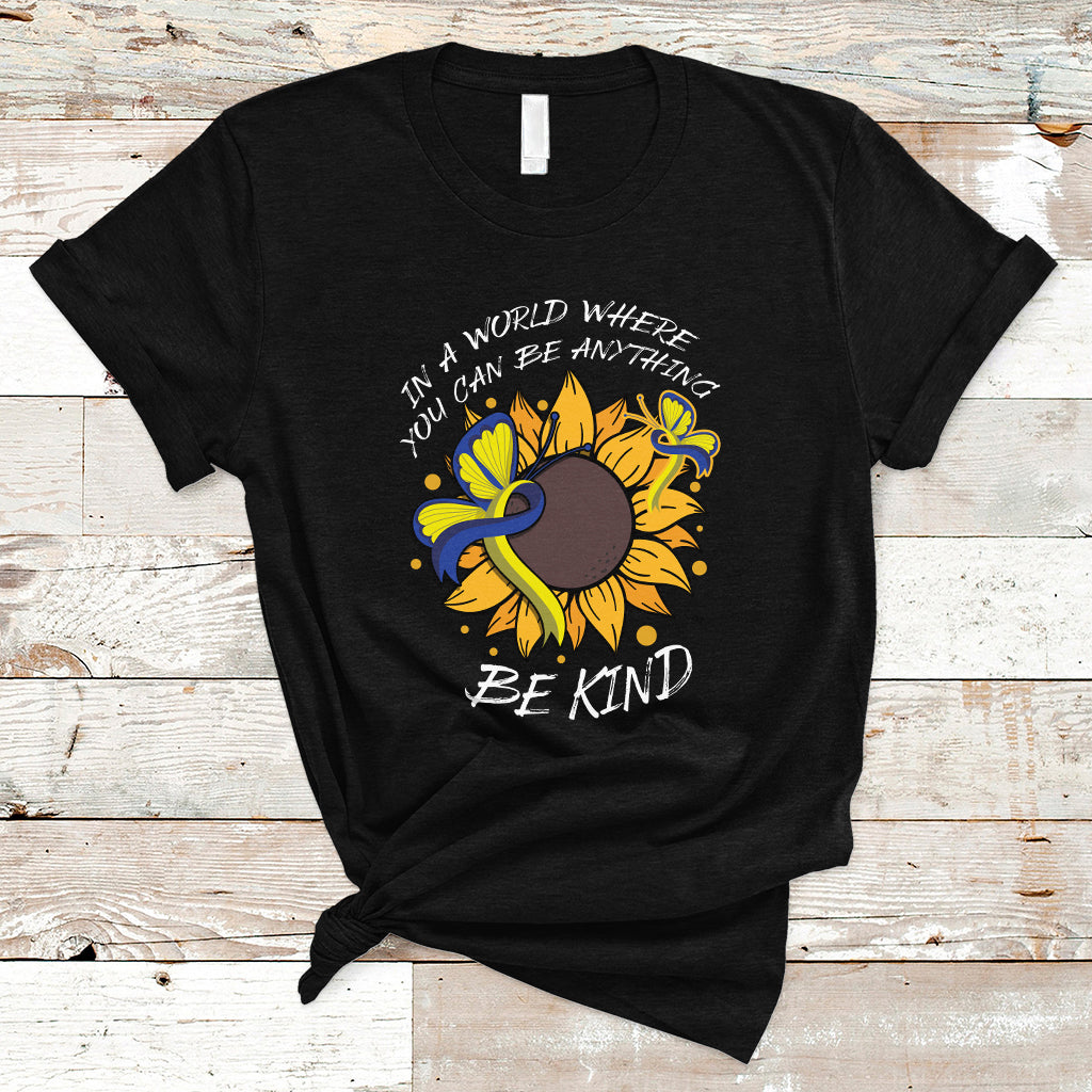 Down Syndrome In A World Where You Can Be Anything Be Kind Blue and Yellow Ribbon Butterfly Sunflower Raise Awareness Inspirational T Shirt - Wonder Print Shop
