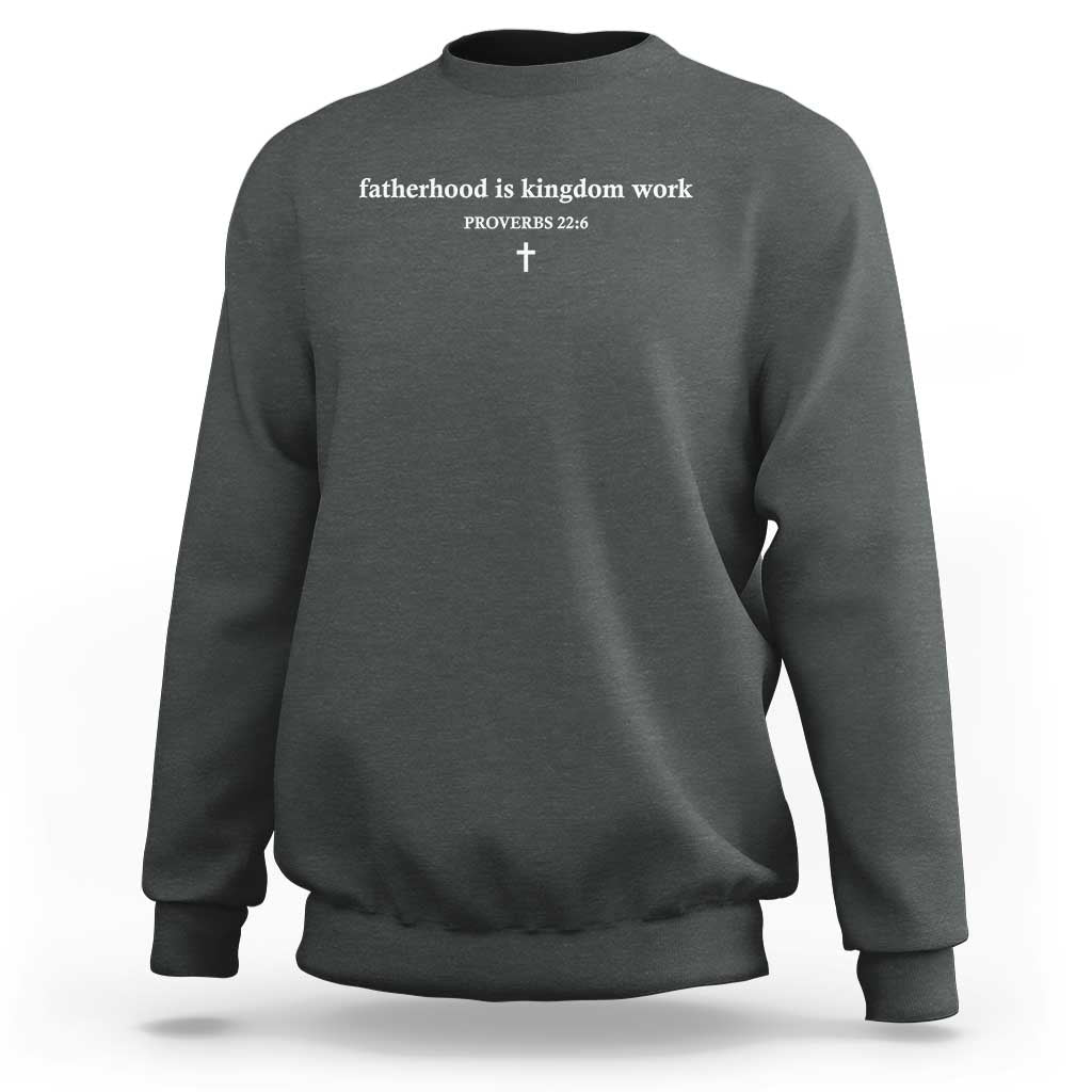 Fatherhood Is Kingdom Work Minimalist Christian Dad Sweatshirt Cross Scripture Proverbs 22:6 Religious Fathers Day