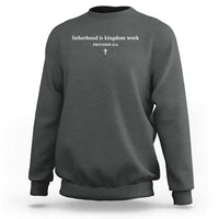 Fatherhood Is Kingdom Work Minimalist Christian Dad Sweatshirt Cross Scripture Proverbs 22:6 Religious Fathers Day