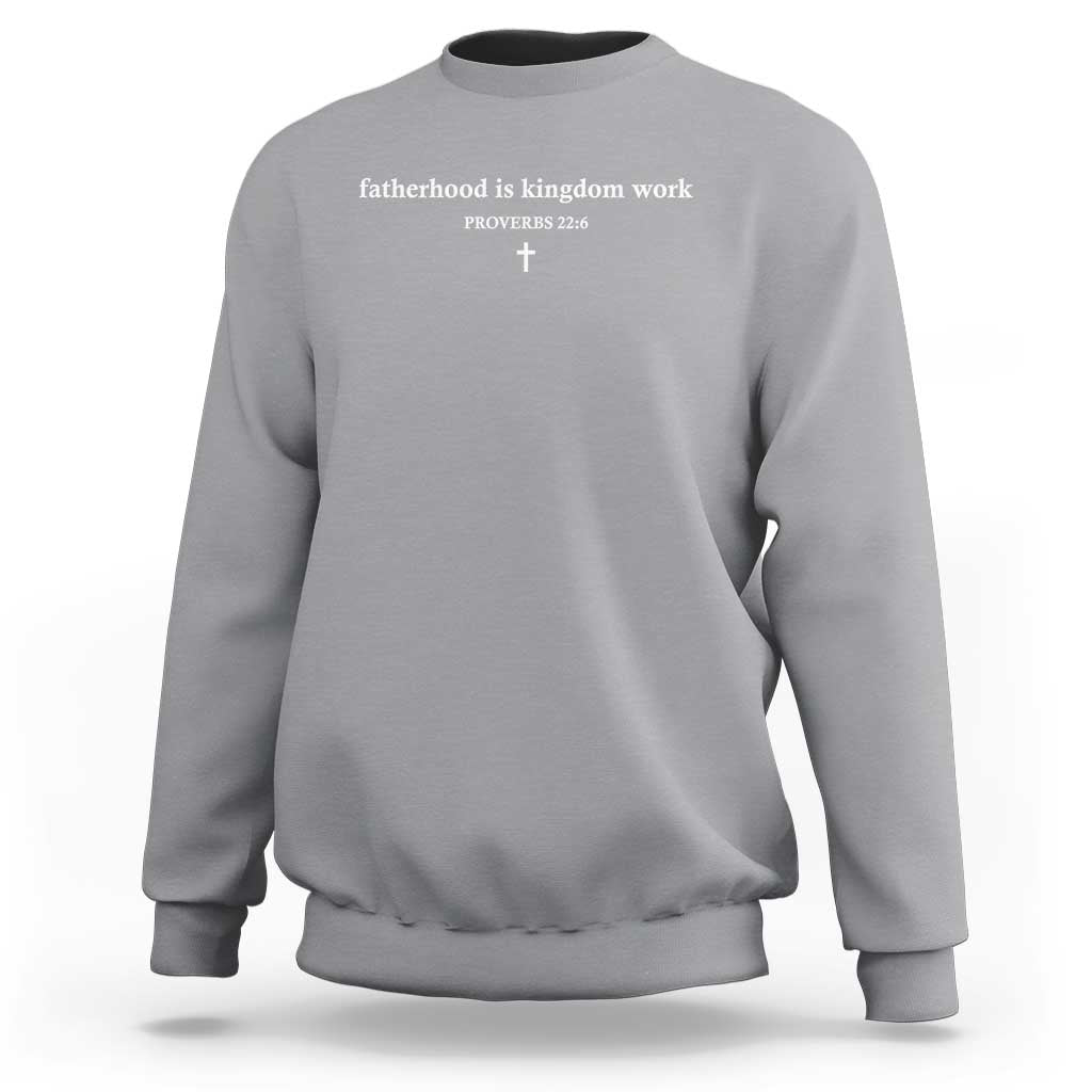 Fatherhood Is Kingdom Work Minimalist Christian Dad Sweatshirt Cross Scripture Proverbs 22:6 Religious Fathers Day