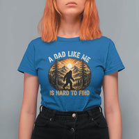 Retro Bigfoot Dad Like Me Is Hard To Find T Shirt For Women Sasquatch Gift for Outdoorsy Fathers Myth Seekers