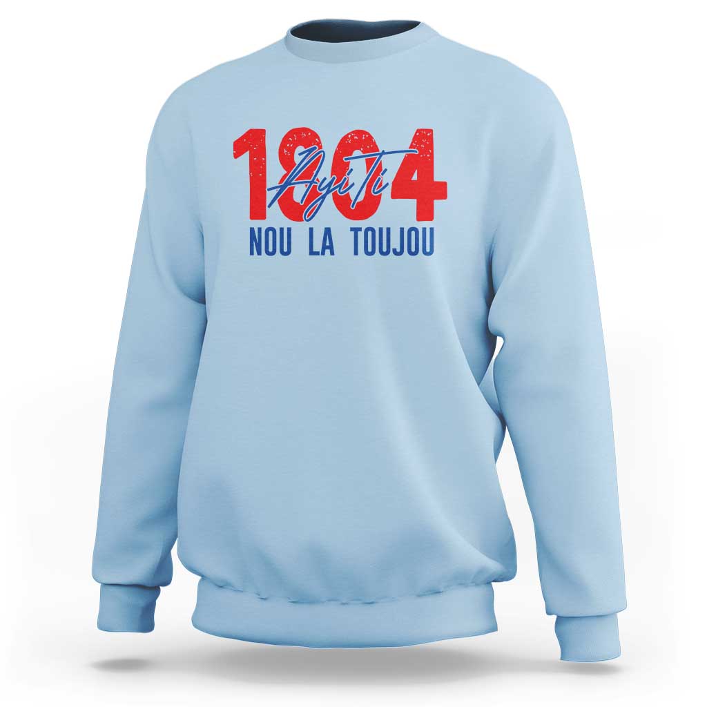 Haiti 1804 Ayiti Nou La Toujou Sweatshirt Independence Haiti Heritage Pride