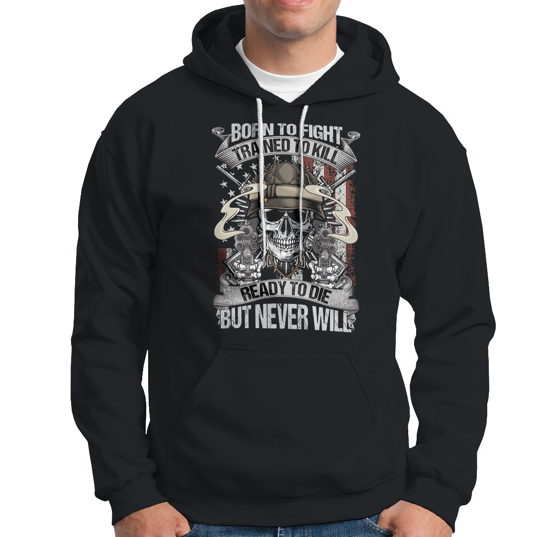 American Veteran Hoodie Born To Fight Trained To Kill Ready To Die But Never Will - Wonder Print Shop