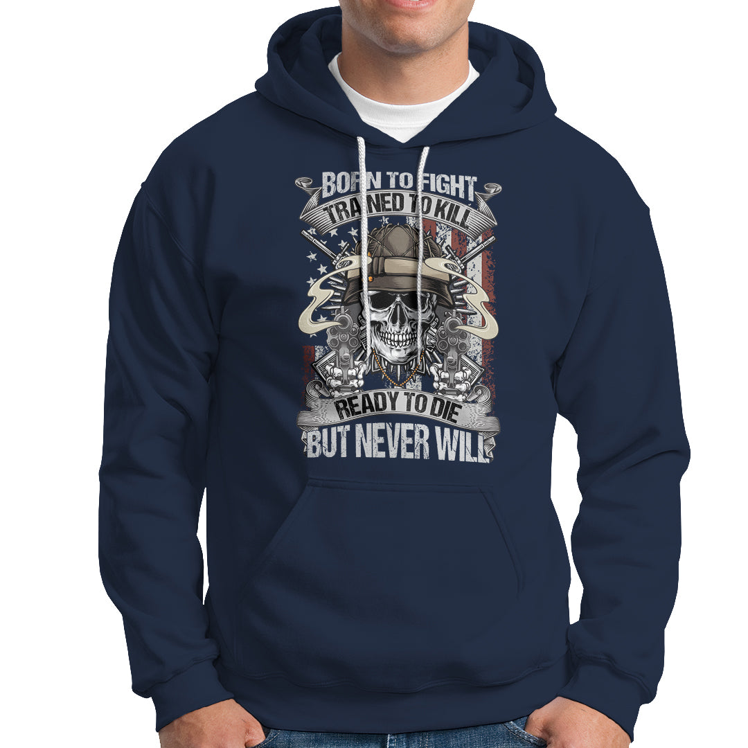 American Veteran Hoodie Born To Fight Trained To Kill Ready To Die But Never Will - Wonder Print Shop