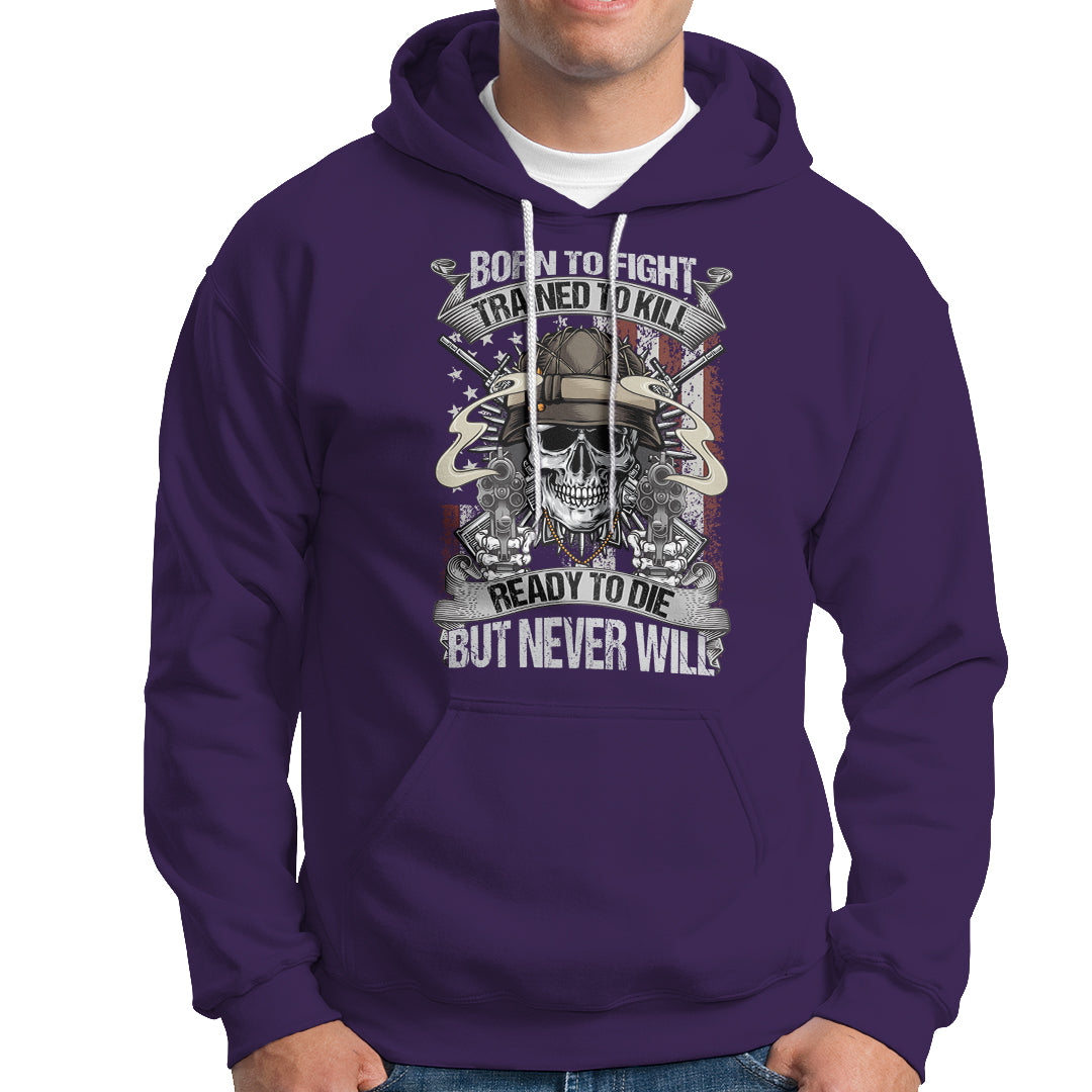 American Veteran Hoodie Born To Fight Trained To Kill Ready To Die But Never Will - Wonder Print Shop