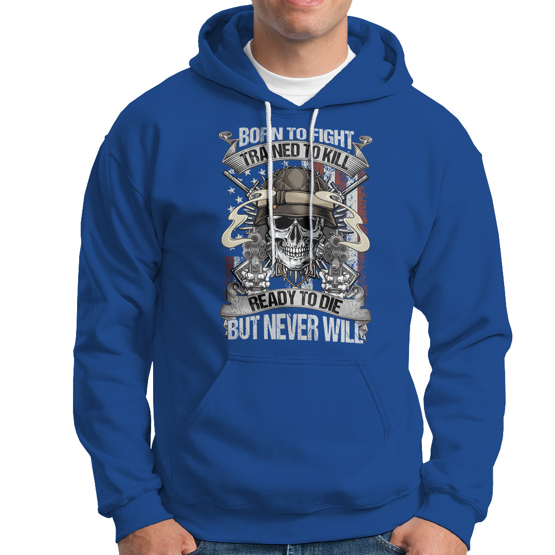 American Veteran Hoodie Born To Fight Trained To Kill Ready To Die But Never Will - Wonder Print Shop