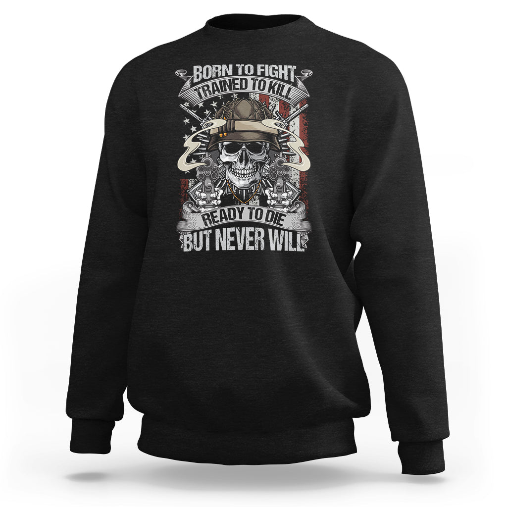 American Veteran Sweatshirt Born To Fight Trained To Kill Ready To Die But Never Will - Wonder Print Shop