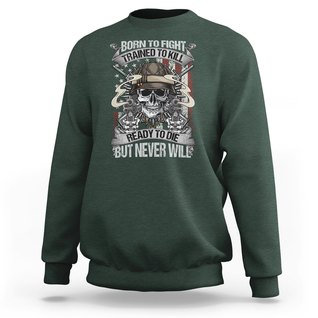 American Veteran Sweatshirt Born To Fight Trained To Kill Ready To Die But Never Will - Wonder Print Shop