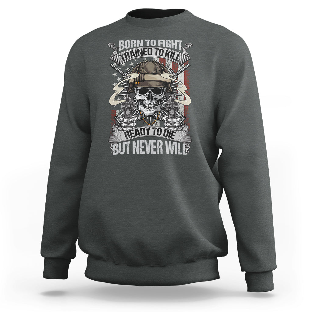 American Veteran Sweatshirt Born To Fight Trained To Kill Ready To Die But Never Will - Wonder Print Shop