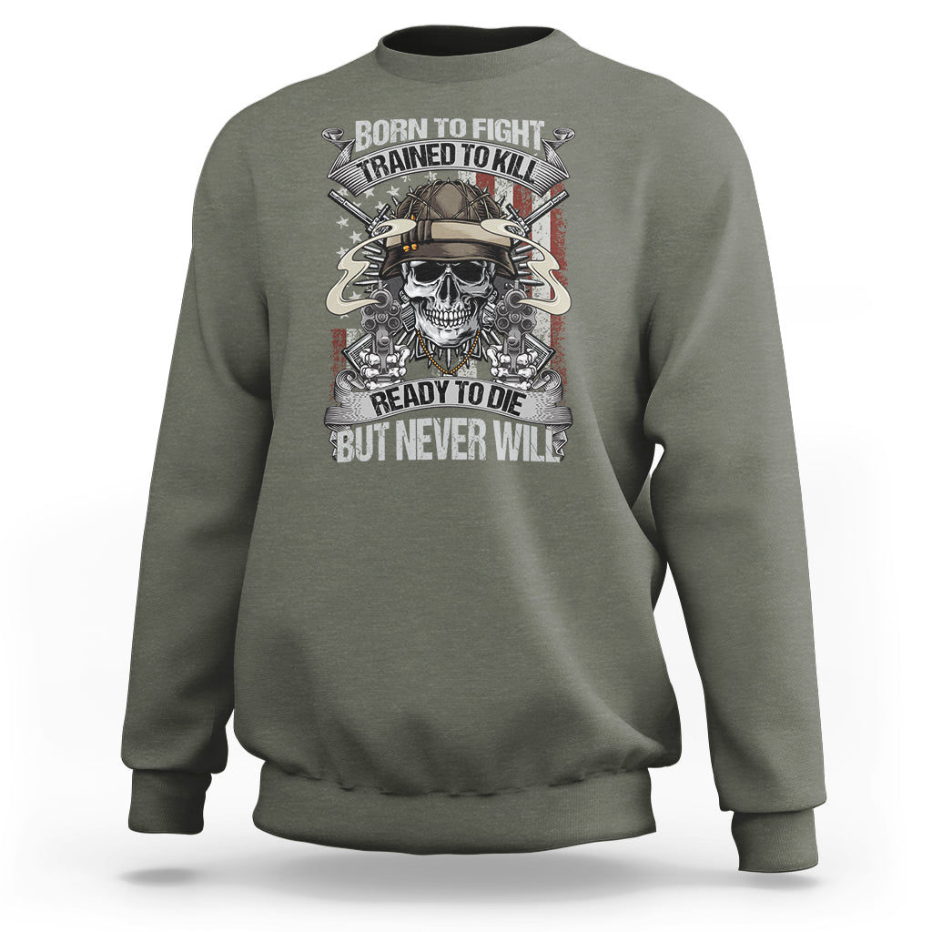 American Veteran Sweatshirt Born To Fight Trained To Kill Ready To Die But Never Will - Wonder Print Shop