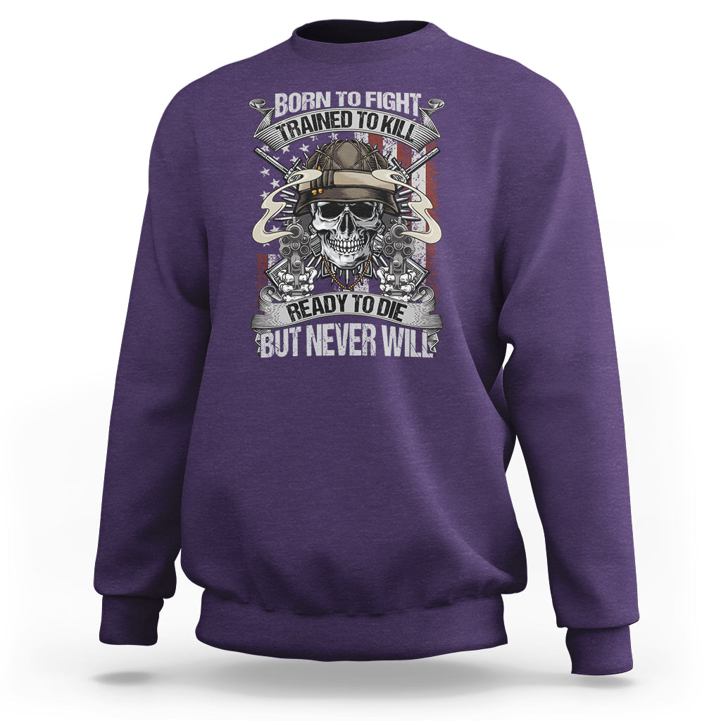 American Veteran Sweatshirt Born To Fight Trained To Kill Ready To Die But Never Will - Wonder Print Shop