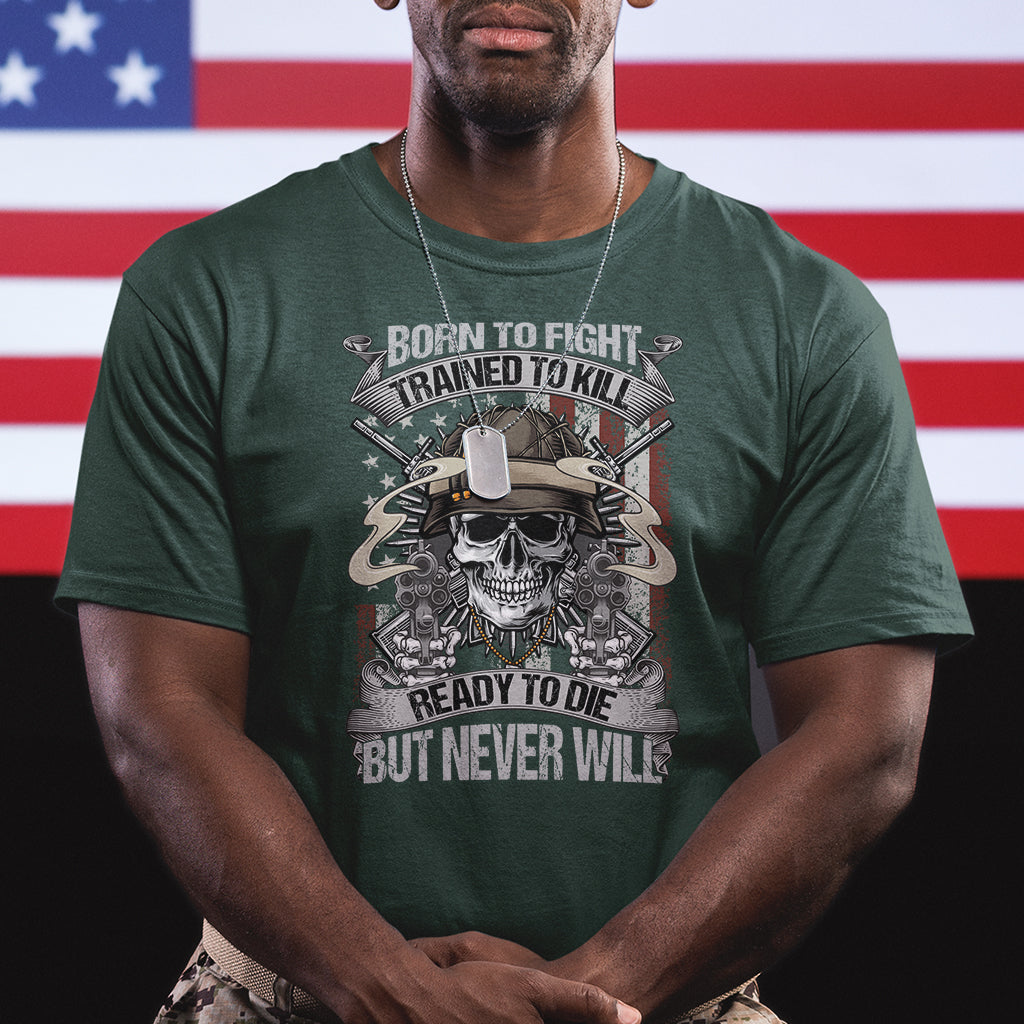 American Veteran T Shirt Born To Fight Trained To Kill Ready To Die But Never Will - Wonder Print Shop