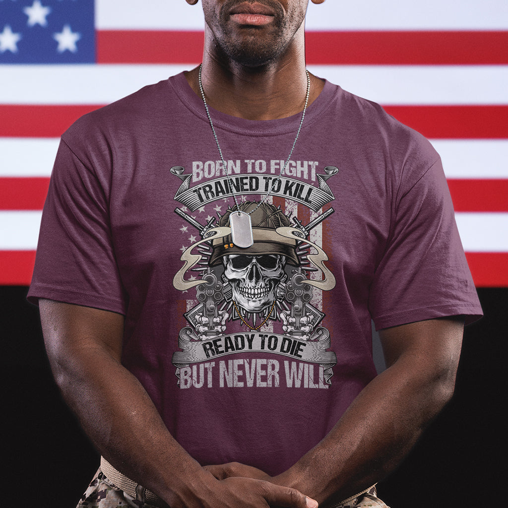 American Veteran T Shirt Born To Fight Trained To Kill Ready To Die But Never Will - Wonder Print Shop