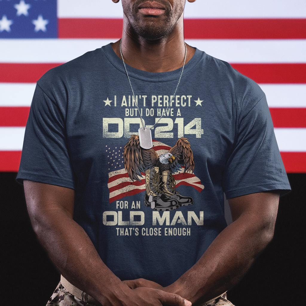 American Veteran T Shirt I Ain't Perfect But I Do Have DD-214 For An Old Man That's Close Enough - Wonder Print Shop