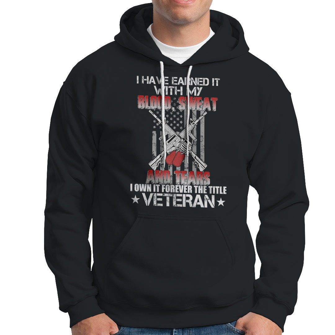 I Have Earned It With My Blood, Sweat And Tears I Own It Forever The Tittle Veteran Hoodie - Wonder Print Shop