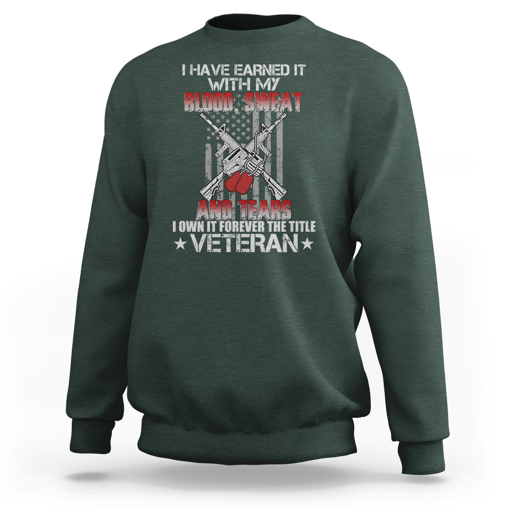 I Have Earned It With My Blood, Sweat And Tears I Own It Forever The Tittle Veteran Sweatshirt - Wonder Print Shop