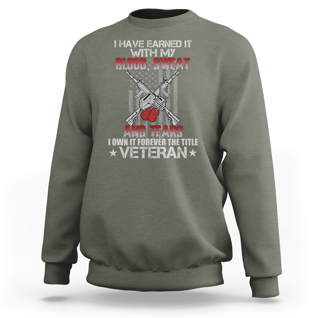 I Have Earned It With My Blood, Sweat And Tears I Own It Forever The Tittle Veteran Sweatshirt - Wonder Print Shop