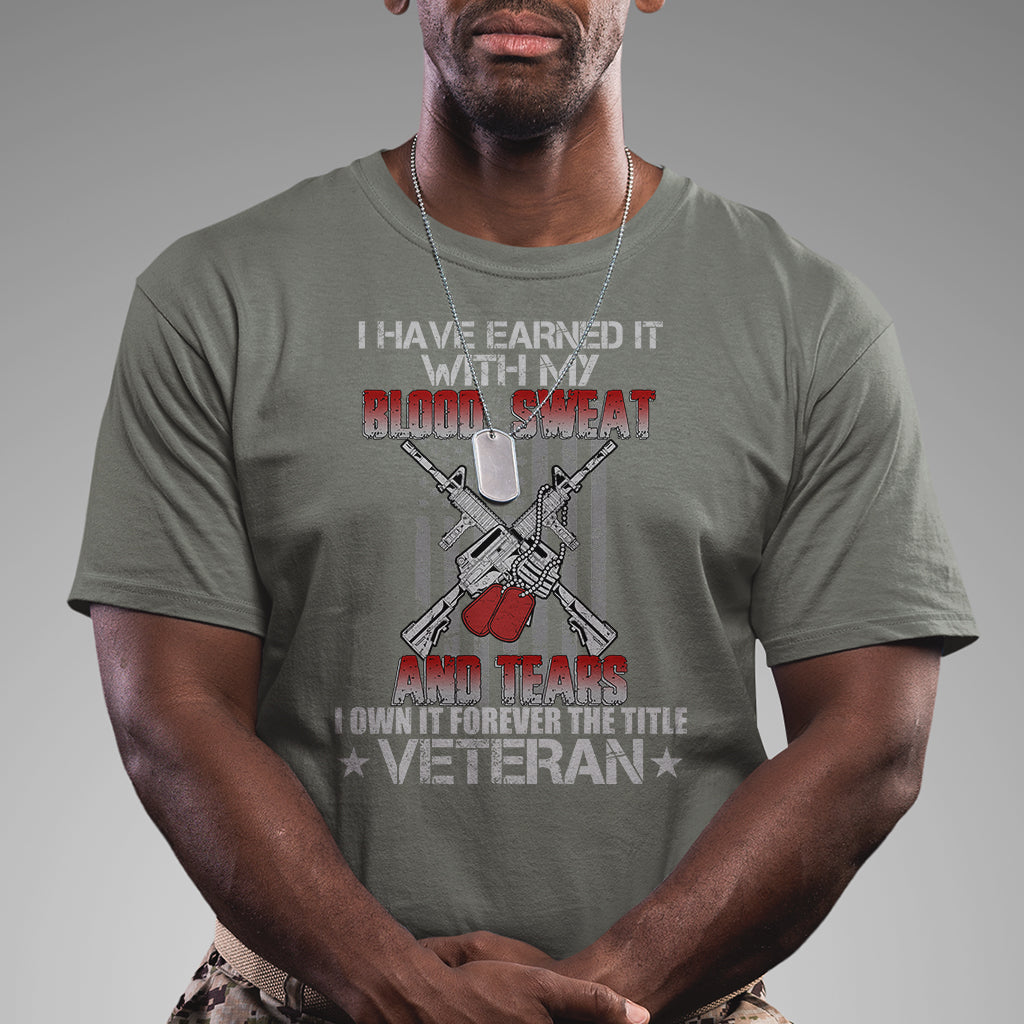 I Have Earned It With My Blood, Sweat And Tears I Own It Forever The Tittle Veteran T Shirt - Wonder Print Shop