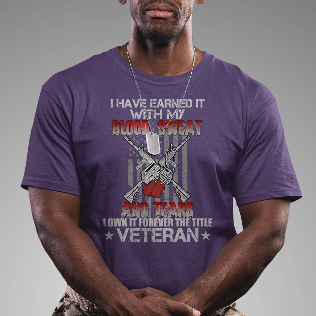I Have Earned It With My Blood, Sweat And Tears I Own It Forever The Tittle Veteran T Shirt - Wonder Print Shop