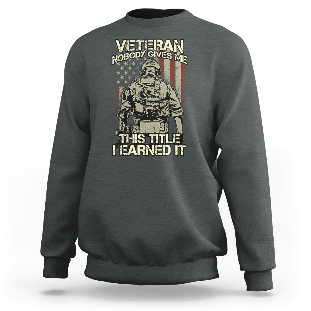American Veteran Sweatshirt Nobody Gives Me This Tittle I Earned It - Wonder Print Shop