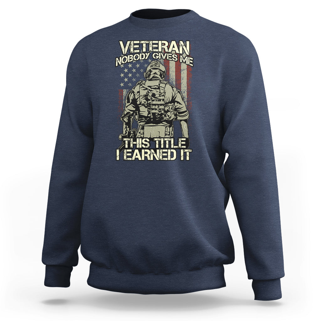 American Veteran Sweatshirt Nobody Gives Me This Tittle I Earned It - Wonder Print Shop