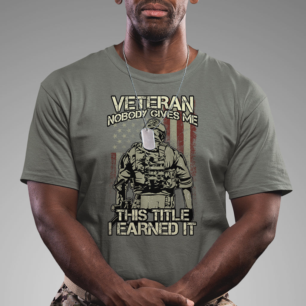 American Veteran T Shirt Nobody Gives Me This Tittle I Earned It - Wonder Print Shop