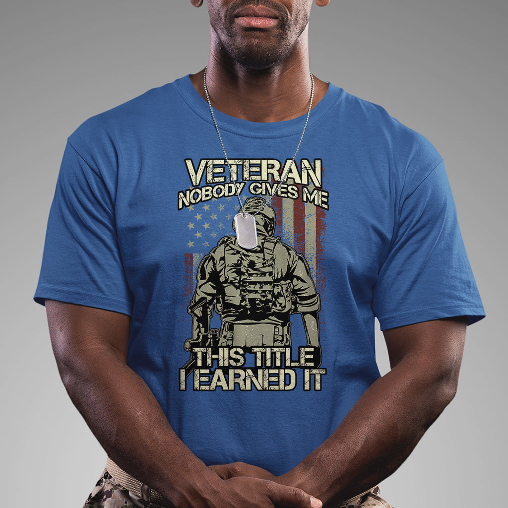 American Veteran T Shirt Nobody Gives Me This Tittle I Earned It - Wonder Print Shop