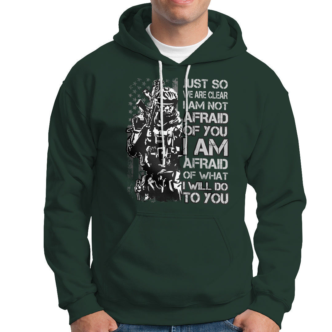 American Patriotic Hoodie Just So We Are Clear I Am Not Afraid Of You I Am Afraid Of What I Will Do To you - Wonder Print Shop
