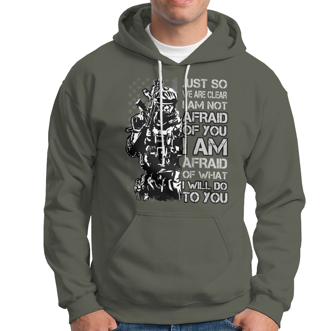 American Patriotic Hoodie Just So We Are Clear I Am Not Afraid Of You I Am Afraid Of What I Will Do To you - Wonder Print Shop