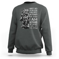 American Patriotic Sweatshirt Just So We Are Clear I Am Not Afraid Of You I Am Afraid Of What I Will Do To you - Wonder Print Shop