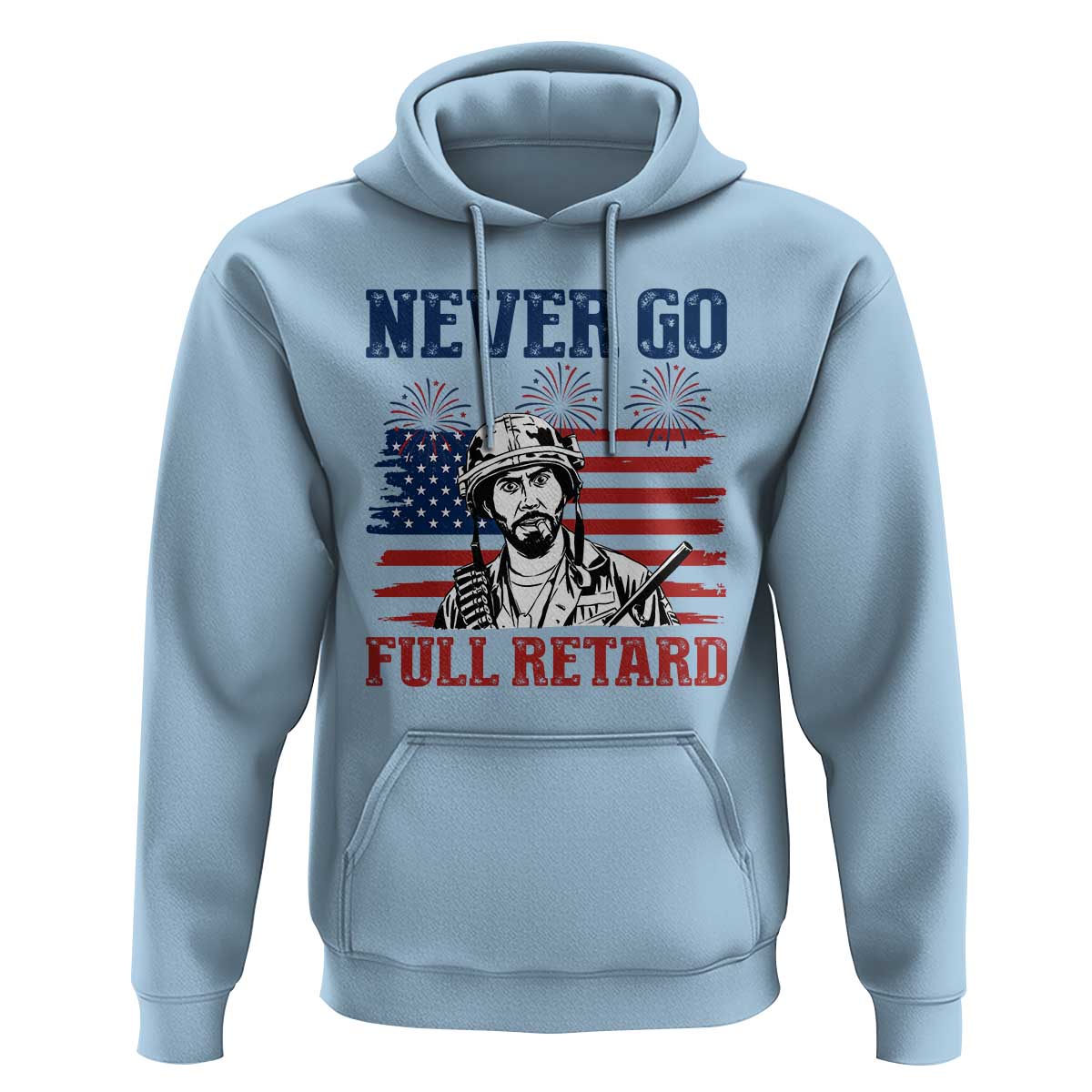 Never Go Full Retard Funny 4th of July Soldier Quote Hoodie Patriotic American Flag Fireworks Dark Humor