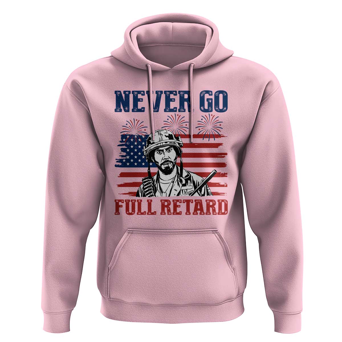 Never Go Full Retard Funny 4th of July Soldier Quote Hoodie Patriotic American Flag Fireworks Dark Humor