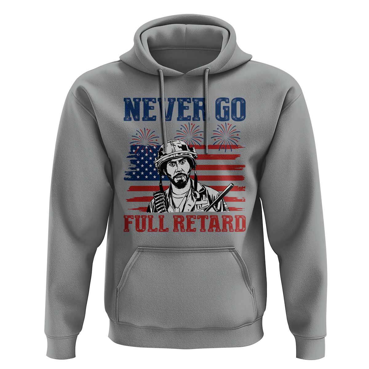 Never Go Full Retard Funny 4th of July Soldier Quote Hoodie Patriotic American Flag Fireworks Dark Humor