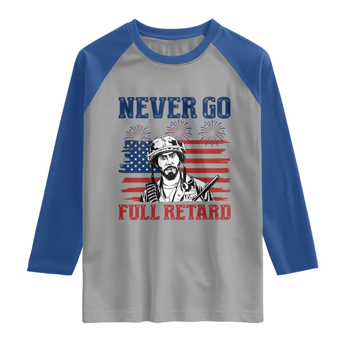 Never Go Full Retard Funny 4th of July Soldier Quote Raglan Shirt Patriotic American Flag Fireworks Dark Humor