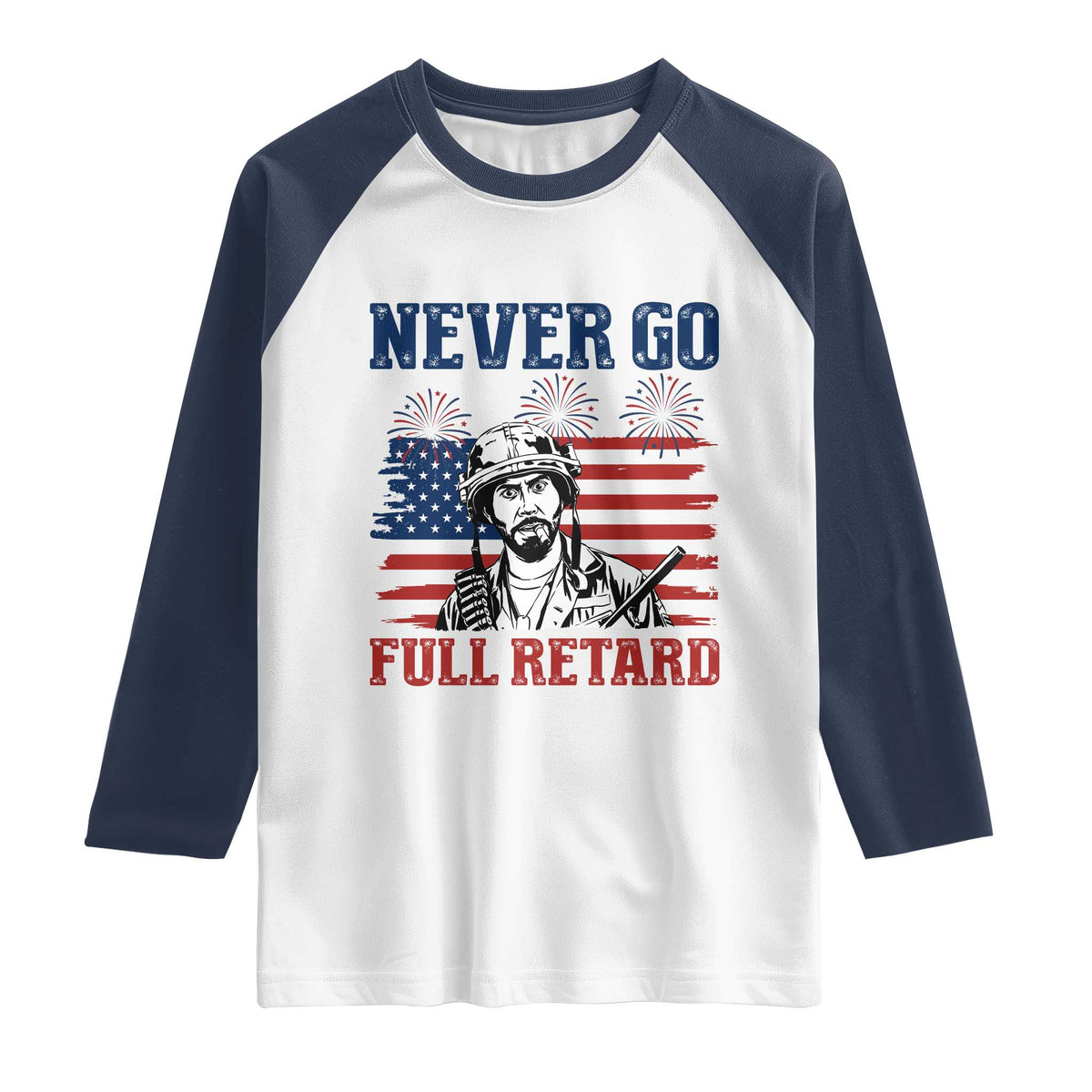 Never Go Full Retard Funny 4th of July Soldier Quote Raglan Shirt Patriotic American Flag Fireworks Dark Humor