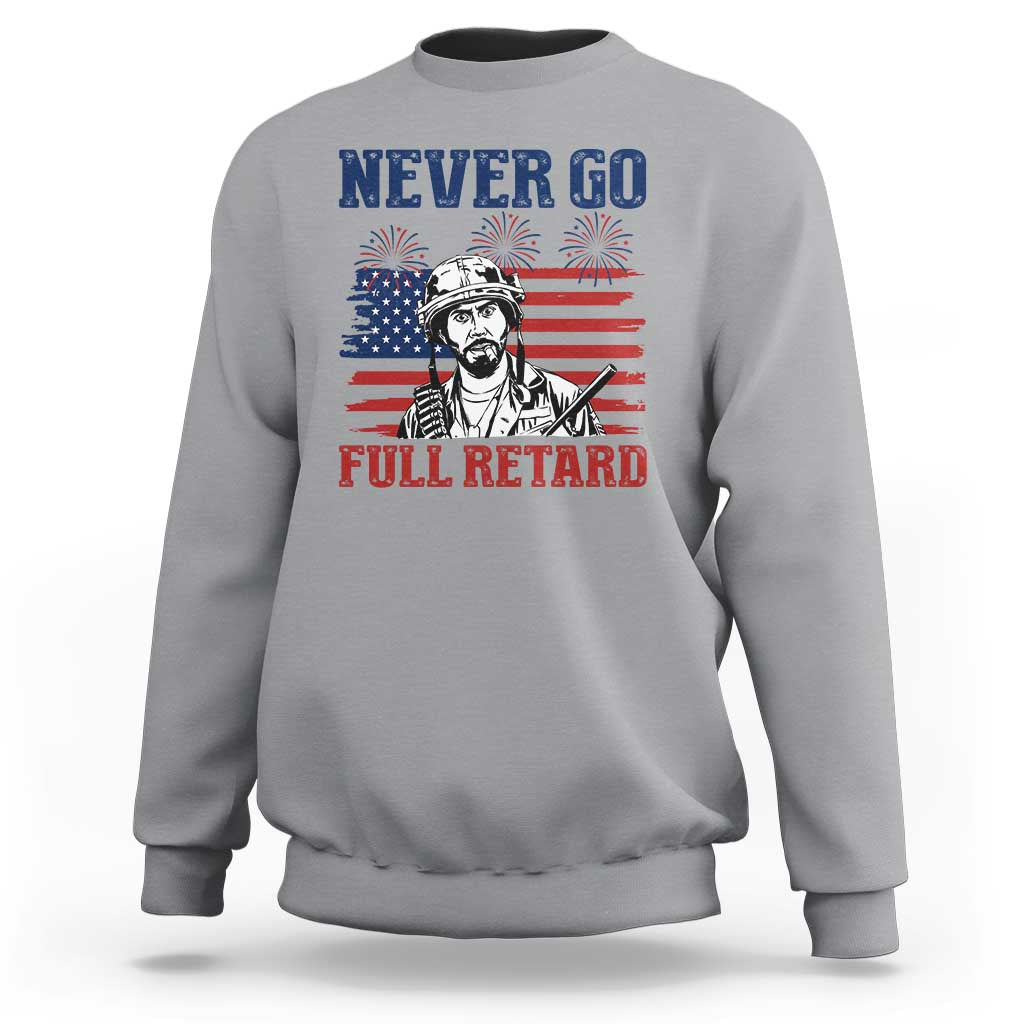 Never Go Full Retard Funny 4th of July Soldier Quote Sweatshirt Patriotic American Flag Fireworks Dark Humor