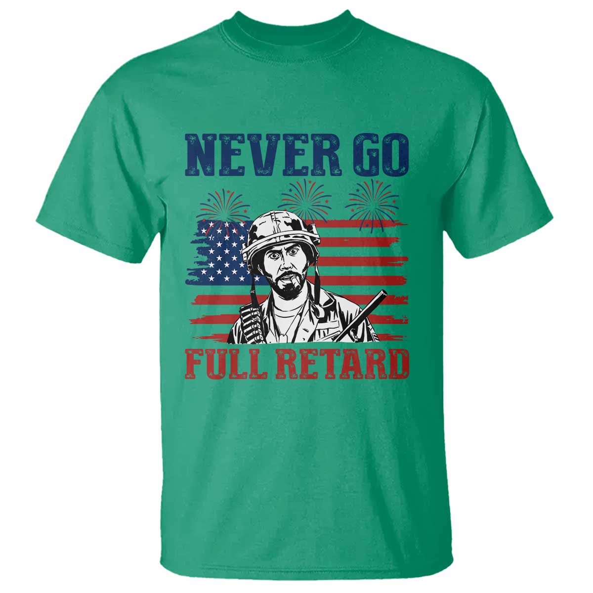 Never Go Full Retard Funny 4th of July Soldier Quote T Shirt Patriotic American Flag Fireworks Dark Humor