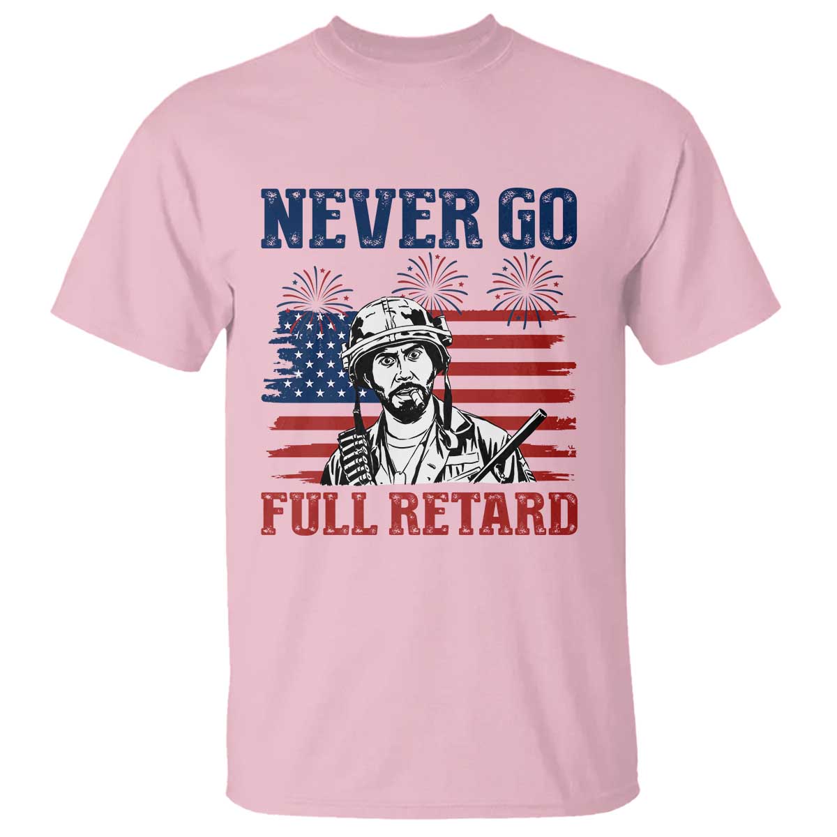 Never Go Full Retard Funny 4th of July Soldier Quote T Shirt Patriotic American Flag Fireworks Dark Humor