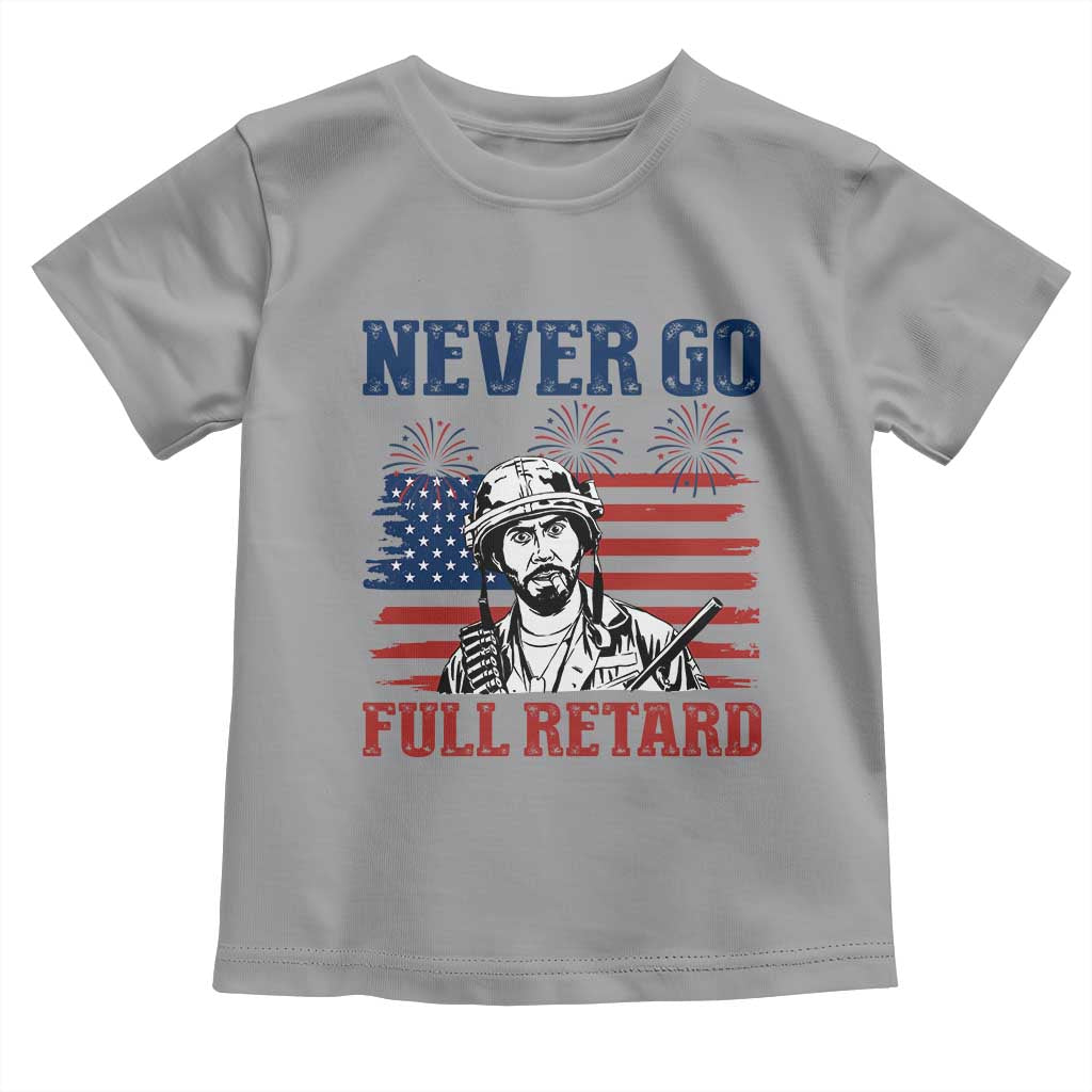 Never Go Full Retard Funny 4th of July Soldier Quote Toddler T Shirt Patriotic American Flag Fireworks Dark Humor