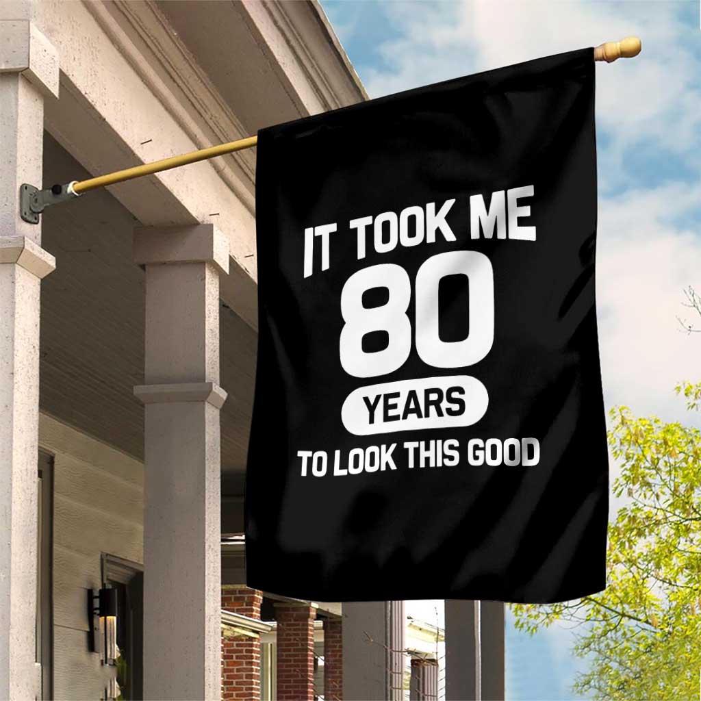 Funny 80th Birthday Sarcastic Milestone Celebration Garden Flag It Took Me 80 Years To Look This Good Bday Gag Gifts