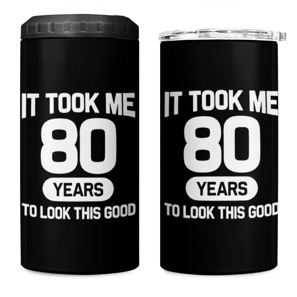 Funny 80th Birthday Sarcastic Milestone Celebration 4 in 1 Can Cooler Tumbler It Took Me 80 Years To Look This Good Bday Gag Gifts