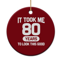Funny 80th Birthday Sarcastic Milestone Celebration Ceramic Ornament It Took Me 80 Years To Look This Good Bday Gag Gifts